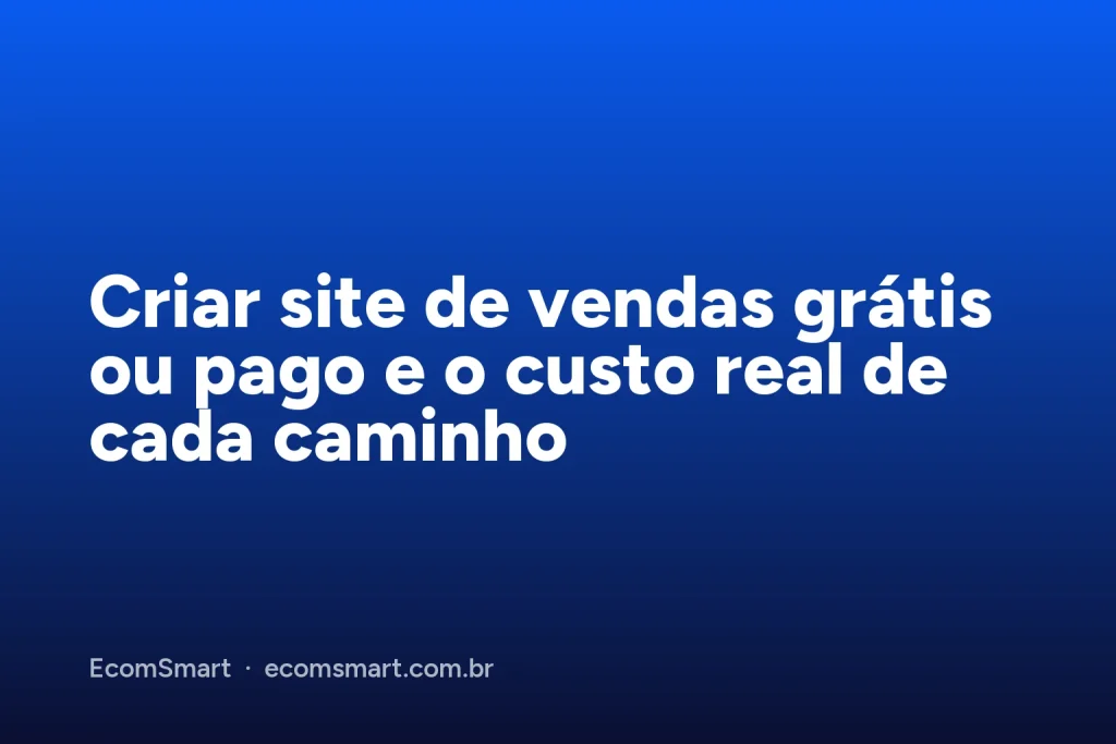 Capa do artigo: Criar site de vendas grátis ou pago e o custo real de cada caminho