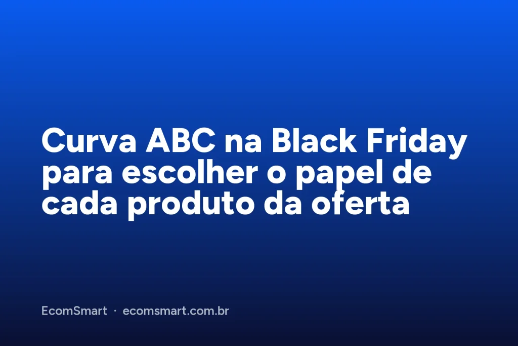 Capa do artigo: Curva ABC na Black Friday para escolher o papel de cada produto da oferta