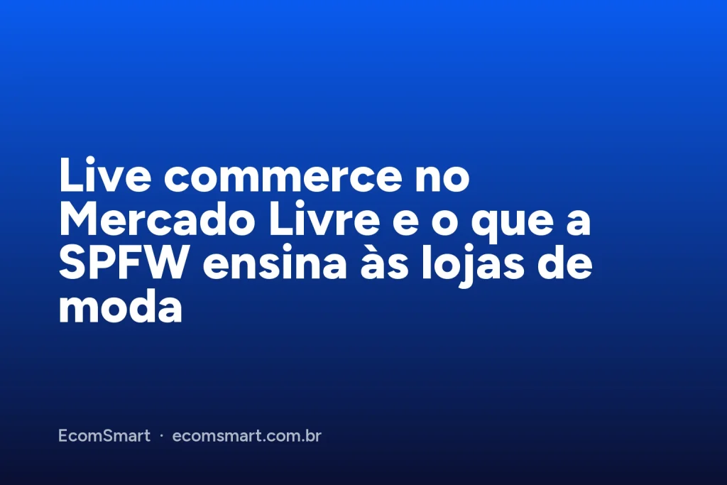 Capa do artigo: Live commerce no Mercado Livre e o que a SPFW ensina às lojas de moda