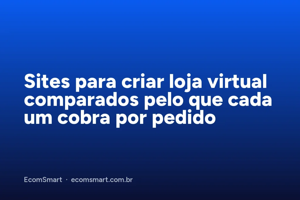 Capa do artigo: Sites para criar loja virtual comparados pelo que cada um cobra por pedido